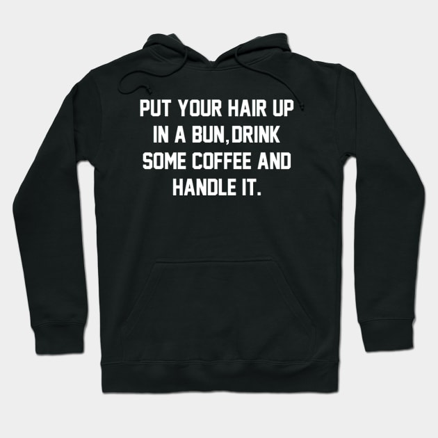 Put Your Hair Up In A Bun, Drink Some Coffee And Handle It Hoodie by mareescatharsis